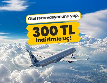 Konaklamanı Planla, 300 TL İndirimle Uç!